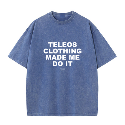 "TELEOS MADE ME DO IT" SHIRT